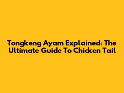 Tongkeng Ayam Explained: The Ultimate Guide To Chicken Tail