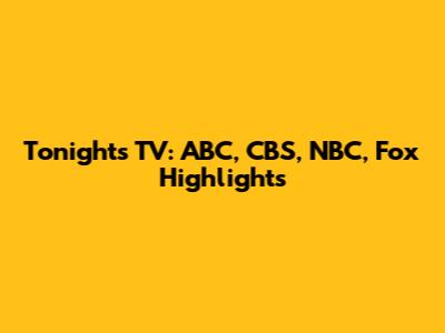 Tonight's TV: ABC, CBS, NBC, Fox Highlights