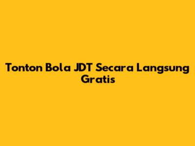 Tonton Bola JDT Secara Langsung Gratis