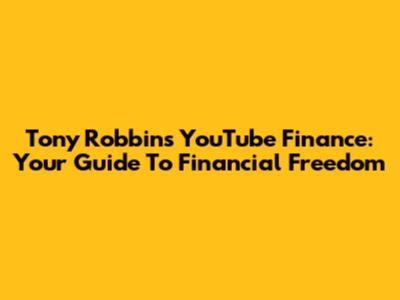 Tony Robbins' YouTube Finance: Your Guide To Financial Freedom