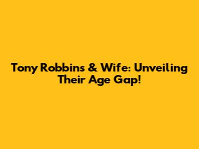 Tony Robbins & Wife: Unveiling Their Age Gap!