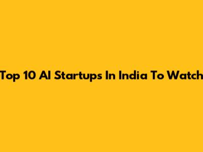 Top 10 AI Startups In India To Watch