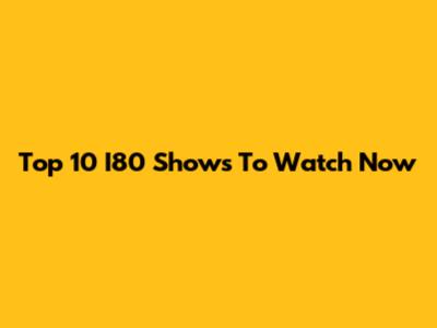 Top 10 I80 Shows To Watch Now
