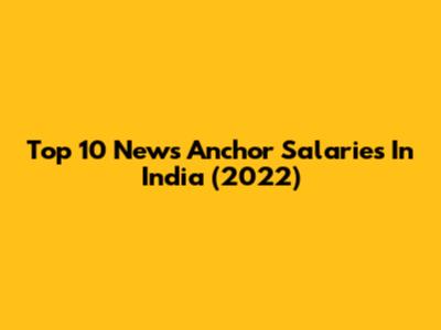 Top 10 News Anchor Salaries In India (2022)