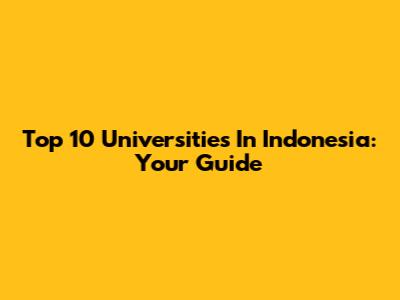 Top 10 Universities In Indonesia: Your Guide