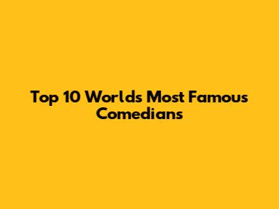 Top 10 World's Most Famous Comedians