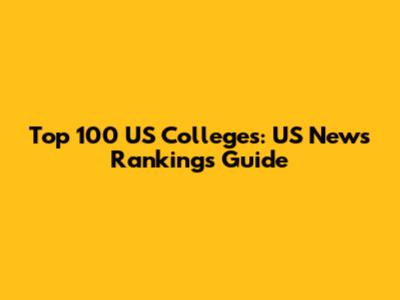 Top 100 US Colleges: US News Rankings Guide