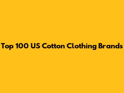 Top 100 US Cotton Clothing Brands