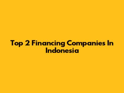 Top 2 Financing Companies In Indonesia