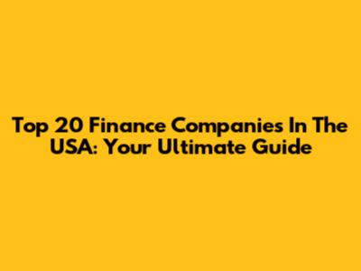 Top 20 Finance Companies In The USA: Your Ultimate Guide