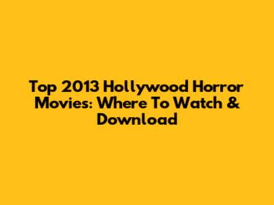 Top 2013 Hollywood Horror Movies: Where To Watch & Download
