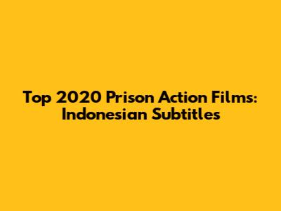 Top 2020 Prison Action Films: Indonesian Subtitles