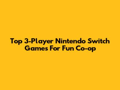 Top 3-Player Nintendo Switch Games For Fun Co-op