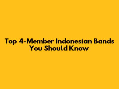Top 4-Member Indonesian Bands You Should Know