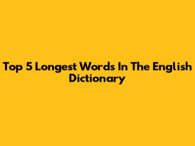 Top 5 Longest Words In The English Dictionary