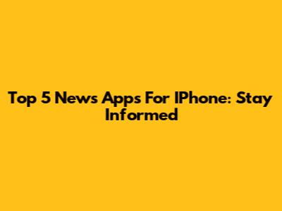 Top 5 News Apps For IPhone: Stay Informed