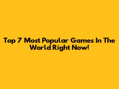 Top 7 Most Popular Games In The World Right Now!