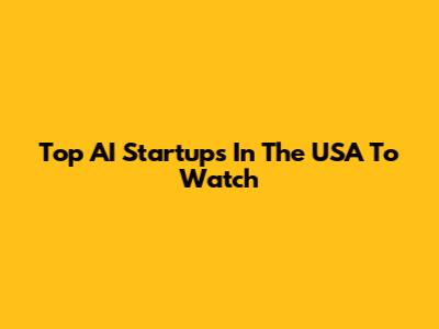 Top AI Startups In The USA To Watch