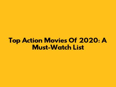 Top Action Movies Of 2020: A Must-Watch List