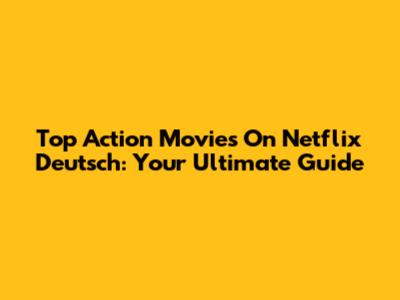 Top Action Movies On Netflix Deutsch: Your Ultimate Guide