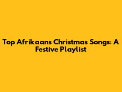 Top Afrikaans Christmas Songs: A Festive Playlist