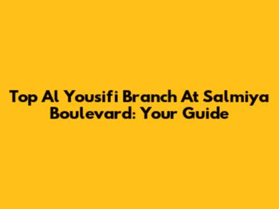 Top Al Yousifi Branch At Salmiya Boulevard: Your Guide