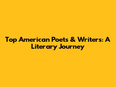 Top American Poets & Writers: A Literary Journey