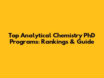 Top Analytical Chemistry PhD Programs: Rankings & Guide