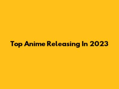 Top Anime Releasing In 2023