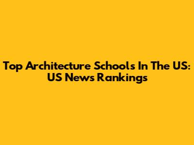 Top Architecture Schools In The US: US News Rankings