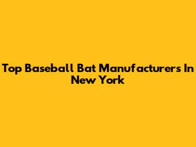 Top Baseball Bat Manufacturers In New York