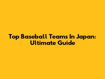 Top Baseball Teams In Japan: Ultimate Guide