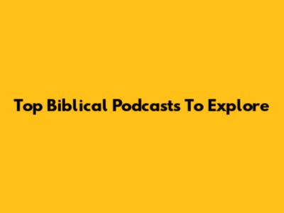 Top Biblical Podcasts To Explore