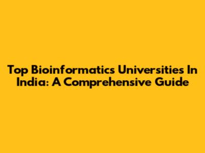 Top Bioinformatics Universities In India: A Comprehensive Guide