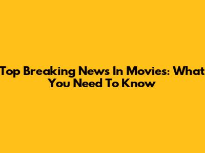 Top Breaking News In Movies: What You Need To Know