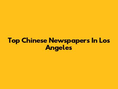 Top Chinese Newspapers In Los Angeles