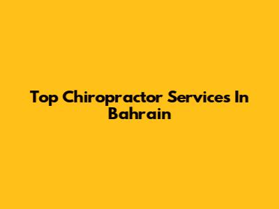 Top Chiropractor Services In Bahrain