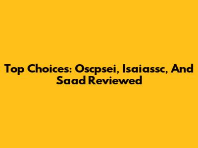 Top Choices: Oscpsei, Isaiassc, And Saad Reviewed