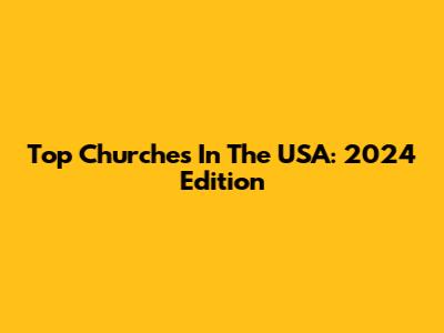 Top Churches In The USA: 2024 Edition