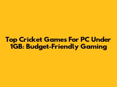 Top Cricket Games For PC Under 1GB: Budget-Friendly Gaming