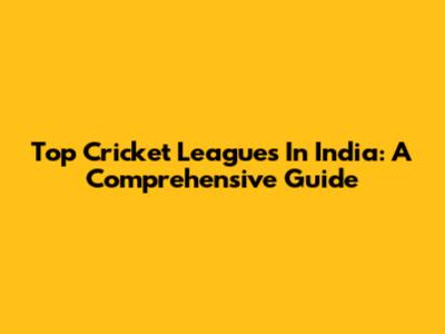 Top Cricket Leagues In India: A Comprehensive Guide
