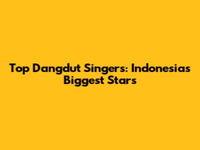 Top Dangdut Singers: Indonesia's Biggest Stars