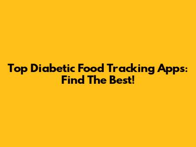 Top Diabetic Food Tracking Apps: Find The Best!