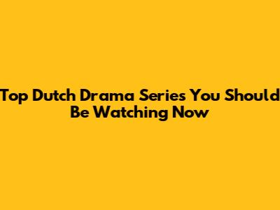 Top Dutch Drama Series You Should Be Watching Now
