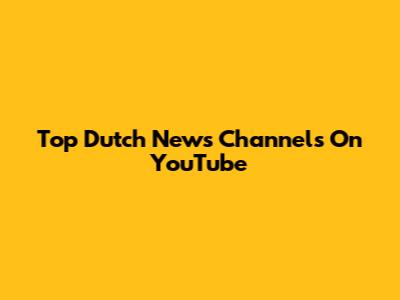 Top Dutch News Channels On YouTube