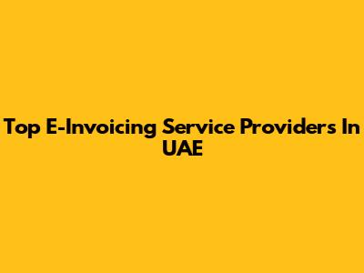 Top E-Invoicing Service Providers In UAE