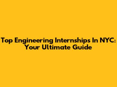Top Engineering Internships In NYC: Your Ultimate Guide