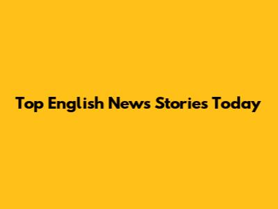 Top English News Stories Today