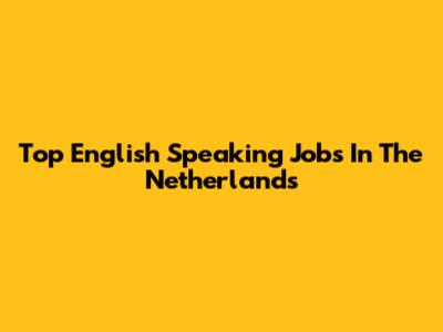 Top English Speaking Jobs In The Netherlands