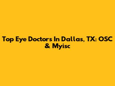 Top Eye Doctors In Dallas, TX: OSC & Myisc
